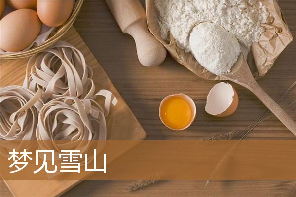 梦见雪山美景是什么意思（男人梦见雪山是什么意思）