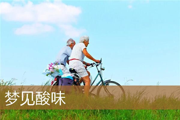 梦见酸味是什么意思（做梦梦到自己的堂姐）