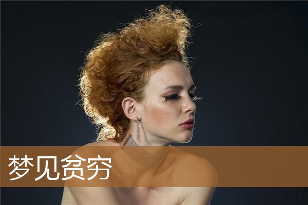 梦见贫穷的人和环境（梦见贫穷的人和环境）