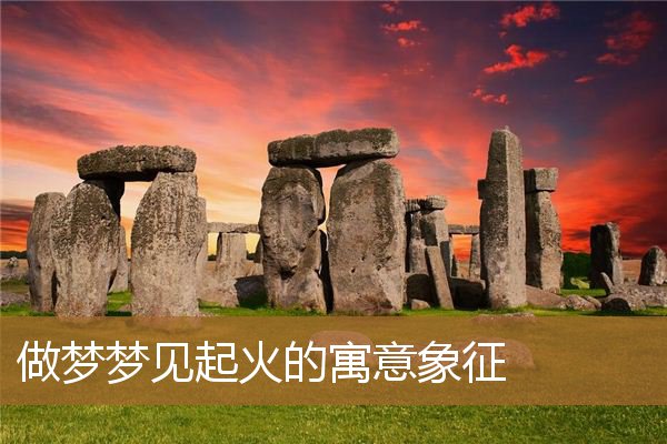 梦见起火是什么预兆（坟头起火是什么寓意）