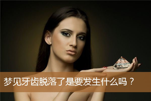 梦见牙齿脱落是什么情况（梦见牙齿脱落是什么预兆）