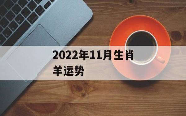 1991年的羊2022年的运势，2022年属羊人的全年运势