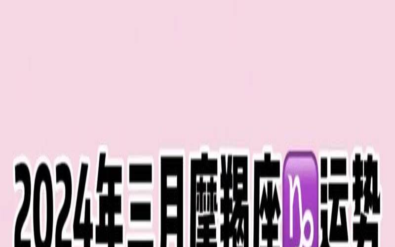 摩羯座2024年的全年运势女（摩羯座最近的运势）